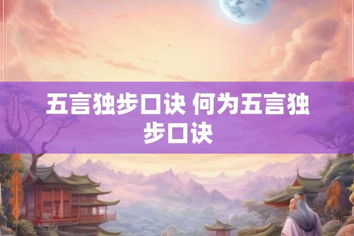 五言独步口诀 何为五言独步口诀