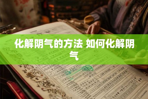 化解阴气的方法 如何化解阴气 化解阴气的方法 如何化解阴气