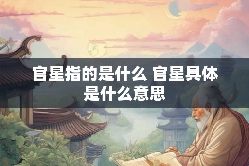 官星指的是什么 官星具体是什么意思