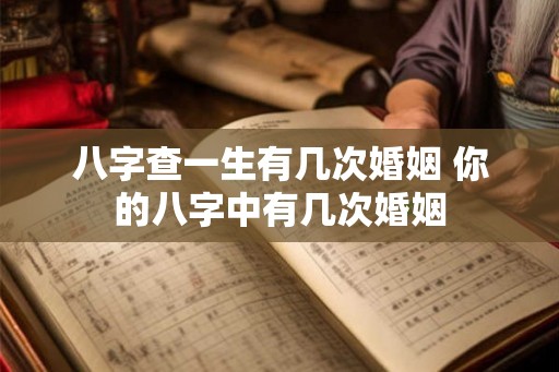 八字查一生有几次婚姻 你的八字中有几次婚姻