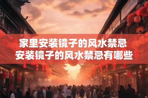 家里安装镜子的风水禁忌 安装镜子的风水禁忌有哪些