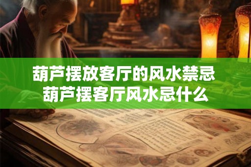 葫芦摆放客厅的风水禁忌 葫芦摆客厅风水忌什么