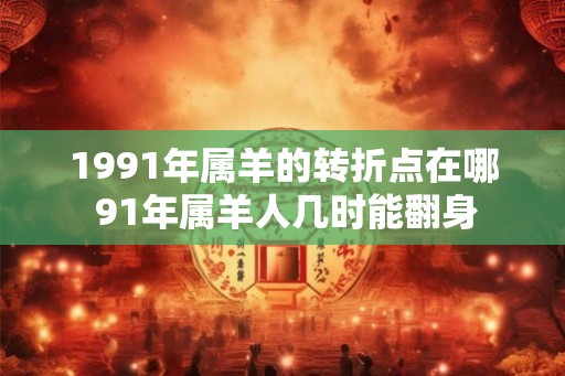 1991年属羊的转折点在哪 91年属羊人几时能翻身