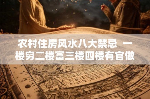 农村住房风水八大禁忌  一楼穷二楼富三楼四楼有官做