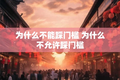 为什么不能踩门槛 为什么不允许踩门槛