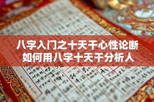 八字入门之十天干心性论断 如何用八字十天干分析人的内心特质