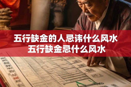 五行缺金的人忌讳什么风水 五行缺金忌什么风水 五行缺金的人忌讳什么风水 五行缺金忌什么风水