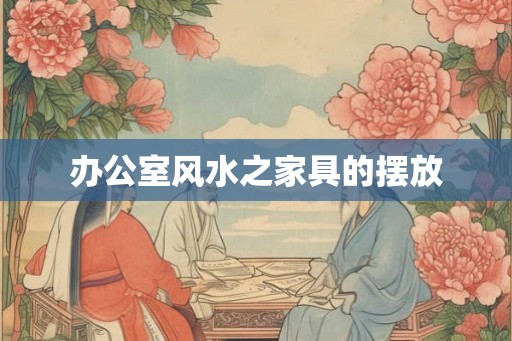 办公室风水之家具的摆放
