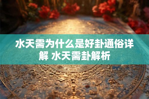 水天需为什么是好卦通俗详解 水天需卦解析 水天需为什么是好卦通俗详解 水天需卦解析