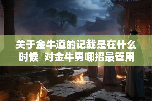 关于金牛道的记载是在什么时候  对金牛男哪招最管用