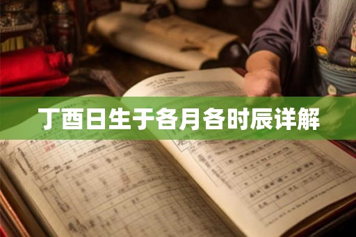 丁酉日生于各月各时辰详解