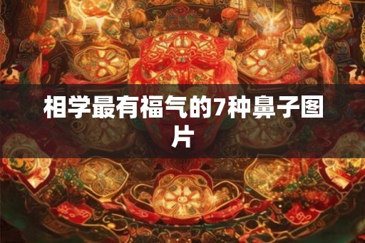 相学最有福气的7种鼻子图片
