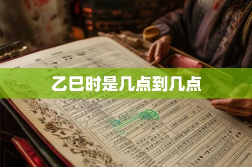 乙巳时是几点到几点