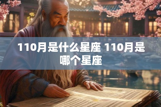 110月是什么星座 110月是哪个星座 110月是什么星座 110月是哪个星座