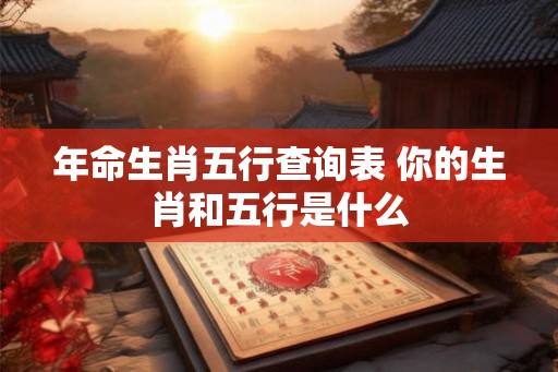年命生肖五行查询表 你的生肖和五行是什么