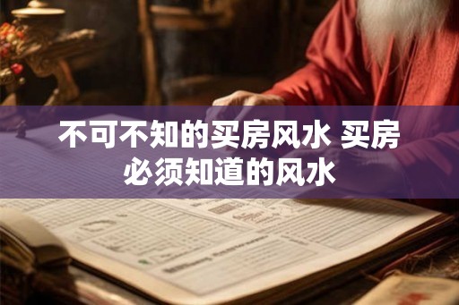 不可不知的买房风水 买房必须知道的风水 不可不知的买房风水 买房必须知道的风水