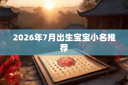 2026年7月出生宝宝小名推荐