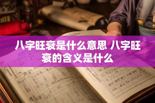 八字旺衰是什么意思 八字旺衰的含义是什么 八字旺衰是什么意思 八字旺衰的含义是什么
