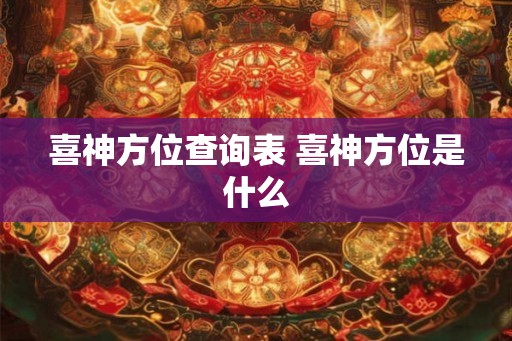 喜神方位查询表 喜神方位是什么