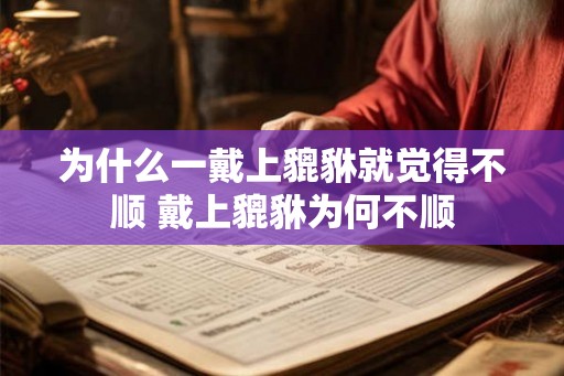 为什么一戴上貔貅就觉得不顺 戴上貔貅为何不顺 为什么一戴上貔貅就觉得不顺 戴上貔貅为何不顺