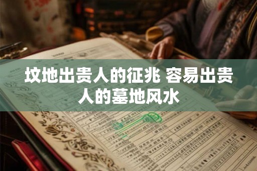 坟地出贵人的征兆 容易出贵人的墓地风水