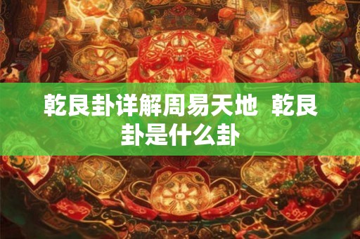 乾艮卦详解周易天地  乾艮卦是什么卦