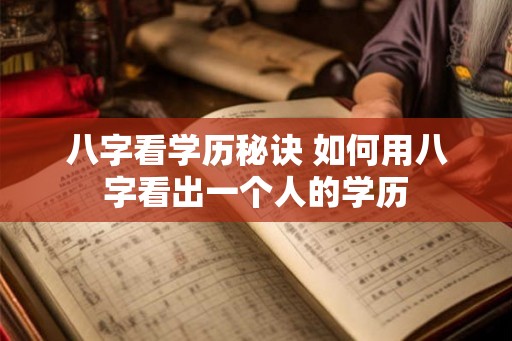 八字看学历秘诀 如何用八字看出一个人的学历