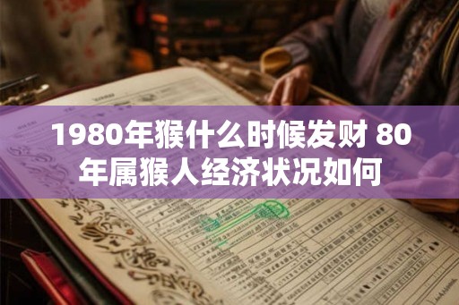 1980年猴什么时候发财 80年属猴人经济状况如何