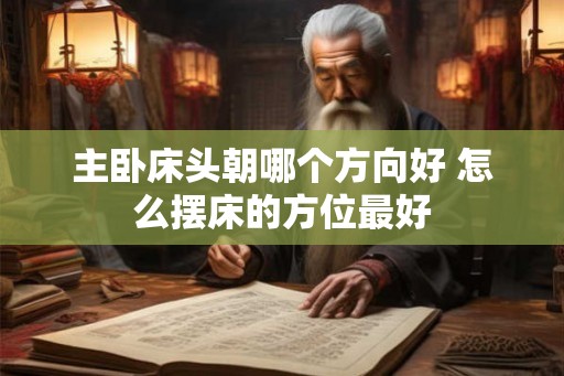 主卧床头朝哪个方向好 怎么摆床的方位最好