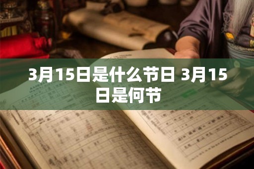 3月15日是什么节日 3月15日是何节