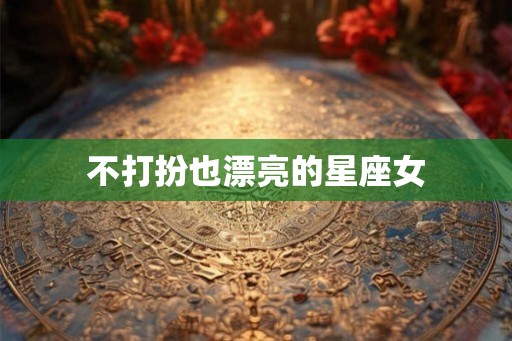 不打扮也漂亮的星座女