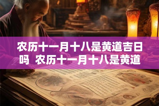 农历十一月十八是黄道吉日吗  农历十一月十八是黄道吉日吗