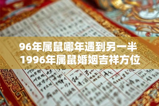 96年属鼠哪年遇到另一半 1996年属鼠婚姻吉祥方位