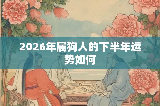 2026年属狗人的下半年运势如何