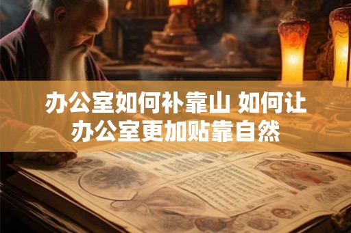 办公室如何补靠山 如何让办公室更加贴靠自然