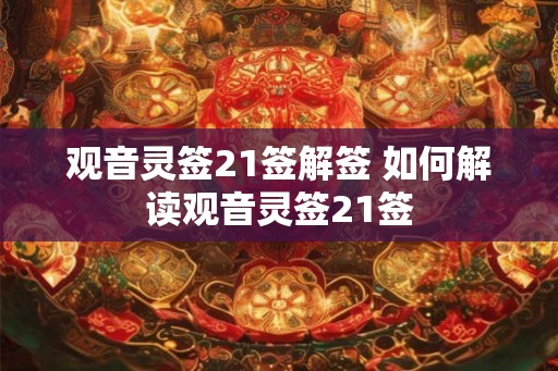 观音灵签21签解签 如何解读观音灵签21签