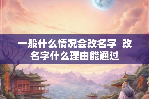 一般什么情况会改名字  改名字什么理由能通过