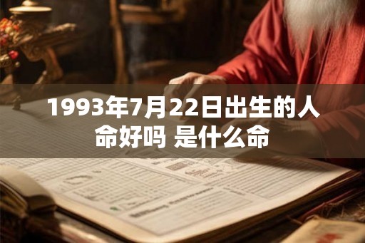1993年7月22日出生的人命好吗 是什么命
