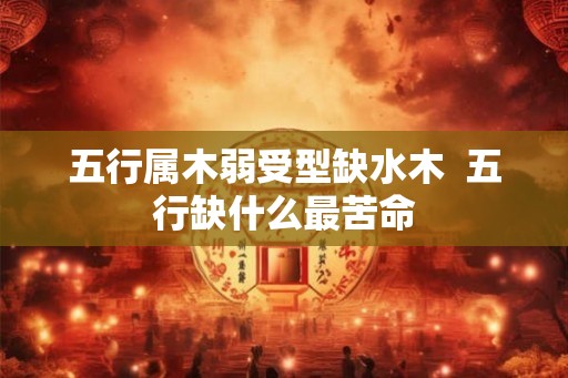 五行属木弱受型缺水木  五行缺什么最苦命