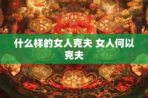 什么样的女人克夫 女人何以克夫