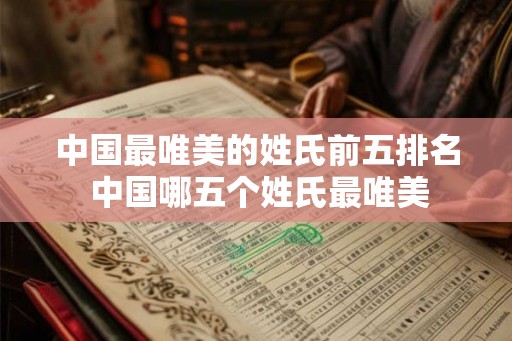 中国最唯美的姓氏前五排名 中国哪五个姓氏最唯美