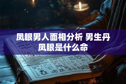 凤眼男人面相分析 男生丹凤眼是什么命