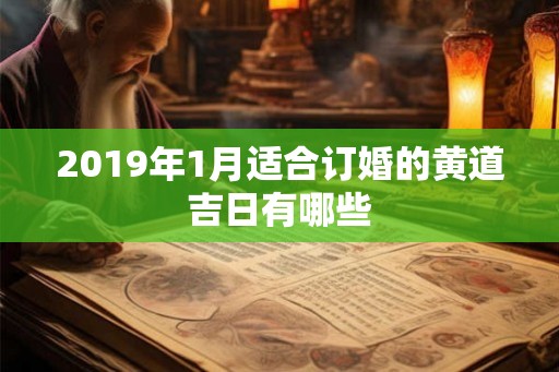 2019年1月适合订婚的黄道吉日有哪些