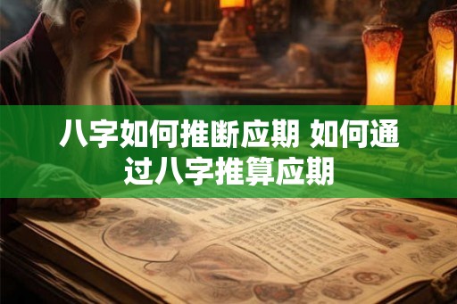 八字如何推断应期 如何通过八字推算应期
