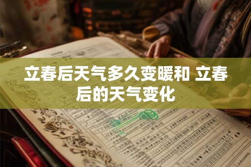 立春后天气多久变暖和 立春后的天气变化