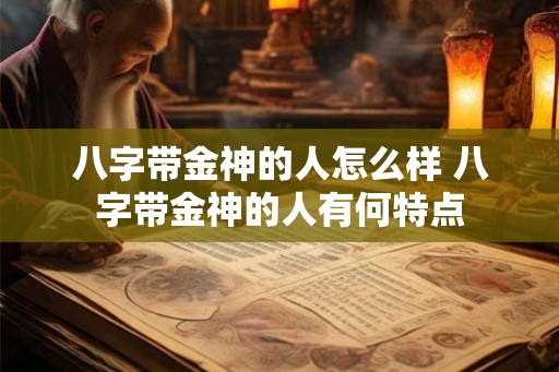 八字带金神的人怎么样 八字带金神的人有何特点
