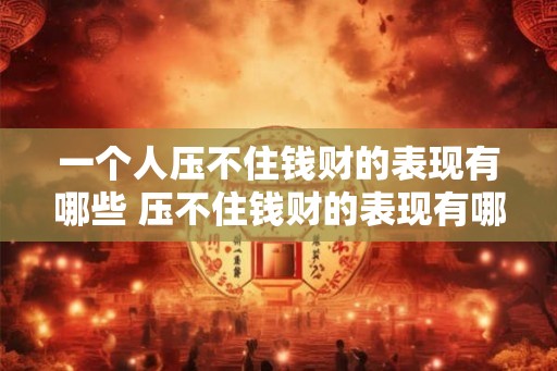 一个人压不住钱财的表现有哪些 压不住钱财的表现有哪些