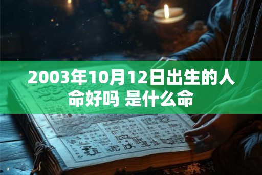2003年10月12日出生的人命好吗 是什么命