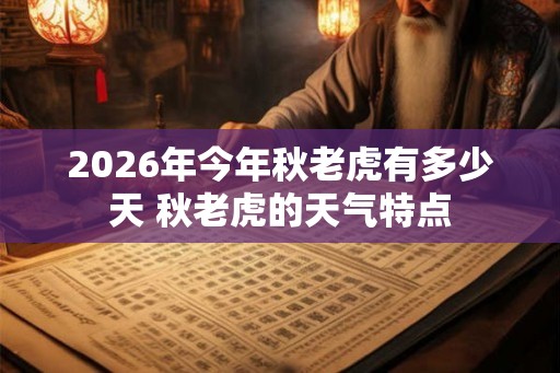 2026年今年秋老虎有多少天 秋老虎的天气特点