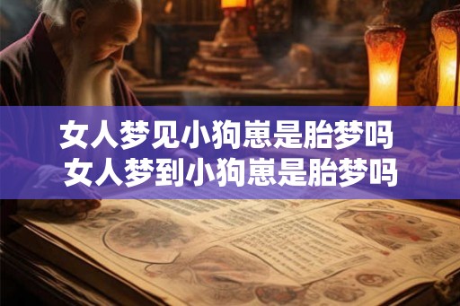 女人梦见小狗崽是胎梦吗 女人梦到小狗崽是胎梦吗